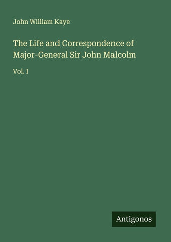 The Life and Correspondence of Major-General Sir John Malcolm