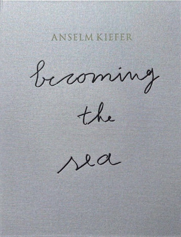 ANSELM KIEFER- Becoming the Sea