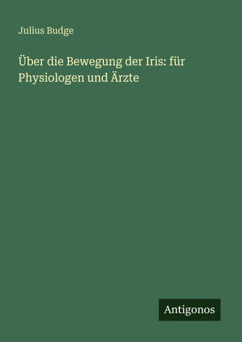 Über die Bewegung der Iris: für Physiologen und Ärzte