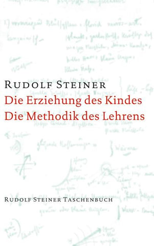 Die Erziehung des Kindes vom Gesichtspunkte der Geisteswissenschaft / Die Methodik des Lehrens und die Lebensbedingungen des Erziehens