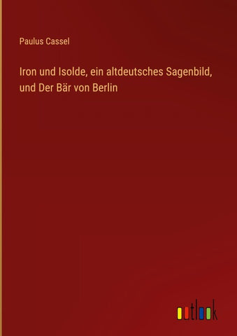 Iron und Isolde, ein altdeutsches Sagenbild, und Der Bär von Berlin