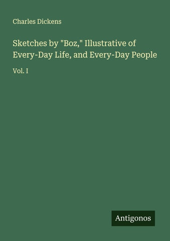 Sketches by "Boz," Illustrative of Every-Day Life, and Every-Day People