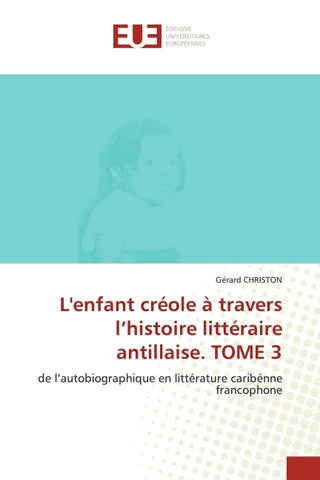 L'enfant créole à travers l'histoire littéraire antillaise. TOME 3