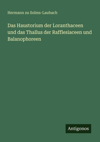 Das Haustorium der Loranthaceen und das Thallus der Rafflesiaceen und Balanophoreen