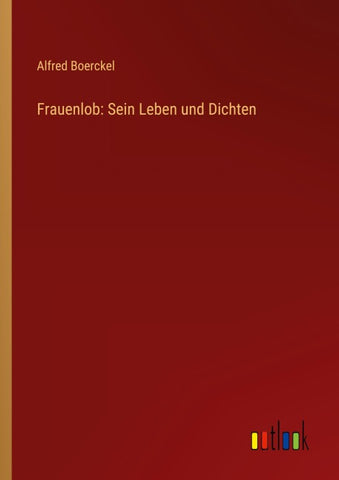 Frauenlob: Sein Leben und Dichten