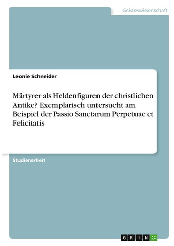 Märtyrer als Heldenfiguren der christlichen Antike? Exemplarisch untersucht am Beispiel der Passio Sanctarum Perpetuae et Felicitatis