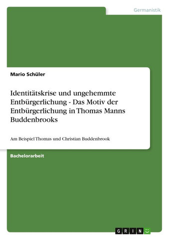 Identitätskrise und ungehemmte Entbürgerlichung - Das Motiv der Entbürgerlichung in Thomas Manns Buddenbrooks