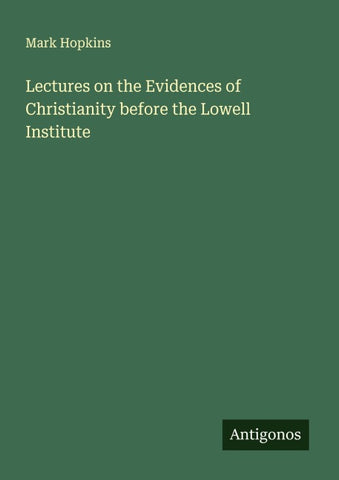Lectures on the Evidences of Christianity before the Lowell Institute