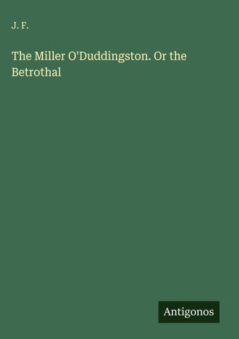 The Miller O'Duddingston. Or the Betrothal