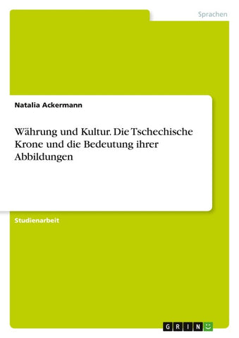 Währung und Kultur. Die Tschechische Krone und die Bedeutung ihrer Abbildungen