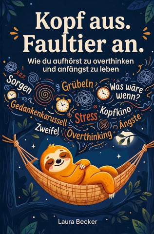 Kopf aus. Faultier an - Wie du aufhörst zu overthinken und anfängst zu leben