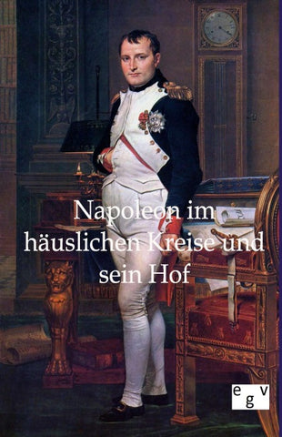Napoleon im häuslichen Kreise und sein Hof