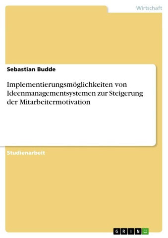 Implementierungsmöglichkeiten von Ideenmanagementsystemen zur Steigerung der Mitarbeitermotivation