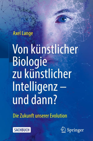 Von künstlicher Biologie zu künstlicher Intelligenz - und dann?