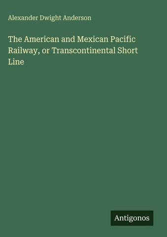 The American and Mexican Pacific Railway, or Transcontinental Short Line