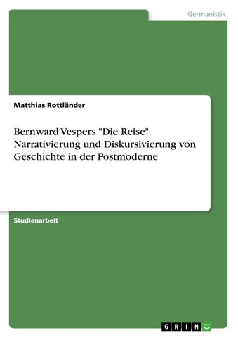 Bernward Vespers "Die Reise". Narrativierung und Diskursivierung von Geschichte in der Postmoderne