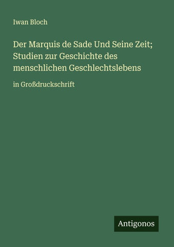 Der Marquis de Sade Und Seine Zeit; Studien zur Geschichte des menschlichen Geschlechtslebens