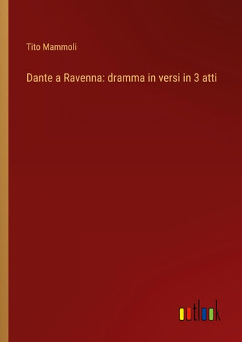 Dante a Ravenna: dramma in versi in 3 atti