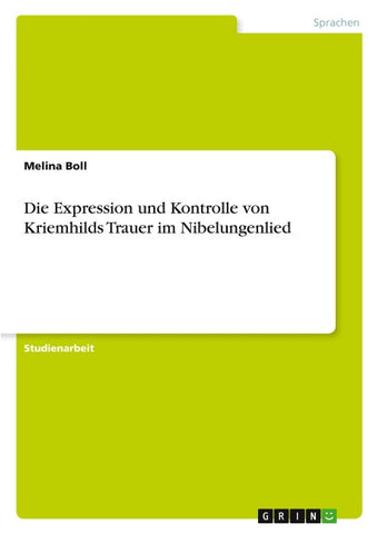 Die Expression und Kontrolle von Kriemhilds Trauer im Nibelungenlied