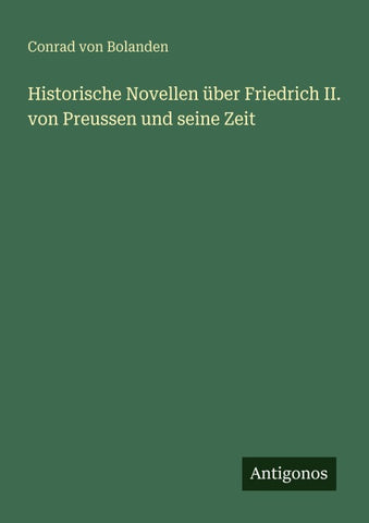 Historische Novellen über Friedrich II. von Preussen und seine Zeit