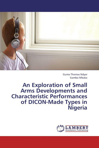 An Exploration of Small Arms Developments and Characteristic Performances of DICON-Made Types in Nigeria