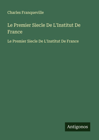 Le Premier Siecle De L'Institut De France