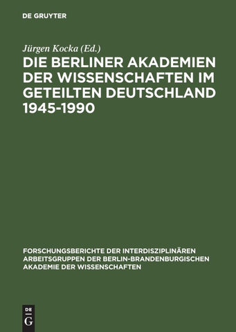 Die Berliner Akademien der Wissenschaften im geteilten Deutschland 1945–1990