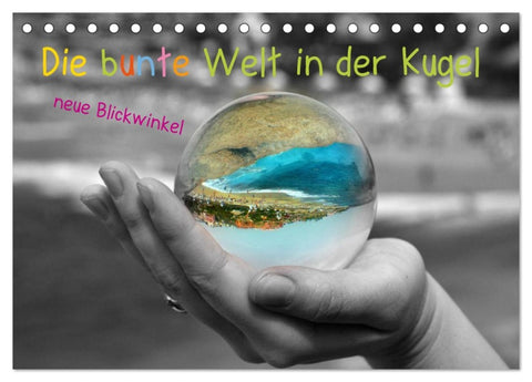 Die bunte Welt in der Kugel - neue Blickwinkel (Tischkalender 2026 DIN A5 quer), CALVENDO Monatskalender