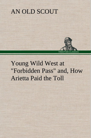 Young Wild West at "Forbidden Pass" and, How Arietta Paid the Toll