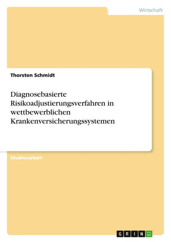 Diagnosebasierte Risikoadjustierungsverfahren in wettbewerblichen Krankenversicherungssystemen