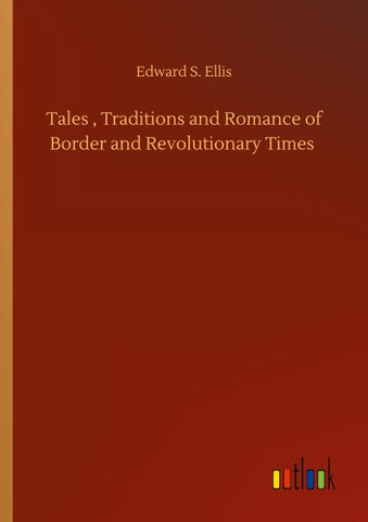 Tales , Traditions and Romance of Border and Revolutionary Times