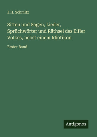 Sitten und Sagen, Lieder, Sprüchwörter und Räthsel des Eifler Volkes, nebst einem Idiotikon