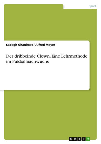Der dribbelnde Clown. Eine Lehrmethode im Fußballnachwuchs