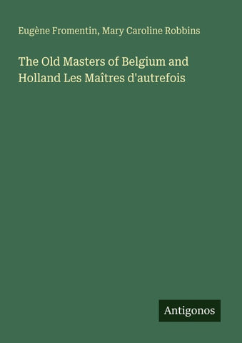 The Old Masters of Belgium and Holland Les Maîtres d'autrefois
