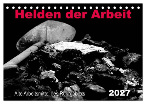 Helden der Arbeit - Alte Arbeitsmittel des Ruhrgebiets (Tischkalender 2027 DIN A5 quer), CALVENDO Monatskalender