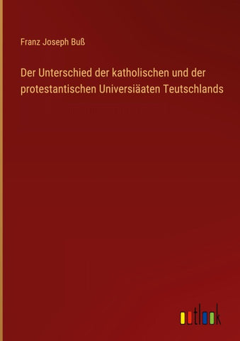 Der Unterschied der katholischen und der protestantischen Universiäaten Teutschlands
