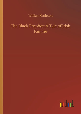 The Black Prophet: A Tale of Irish Famine