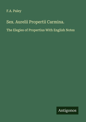 Sex. Aurelii Propertii Carmina.