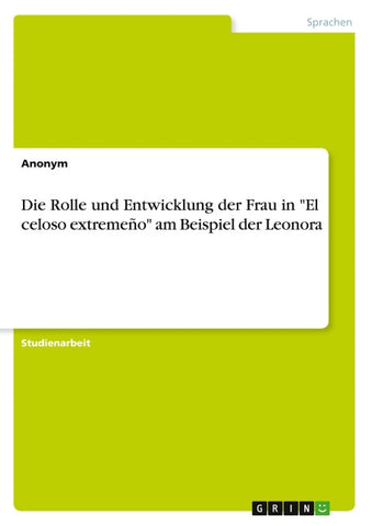 Die Rolle und Entwicklung der Frau in "El celoso extremeño" am Beispiel der Leonora