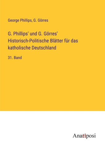 G. Phillips' und G. Görres' Historisch-Politische Blätter für das katholische Deutschland
