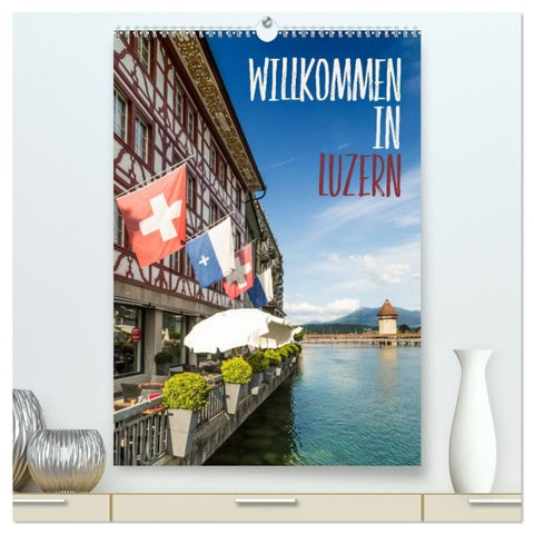Willkommen in Luzern (hochwertiger Premium Wandkalender 2027 DIN A2 hoch), Kunstdruck in Hochglanz