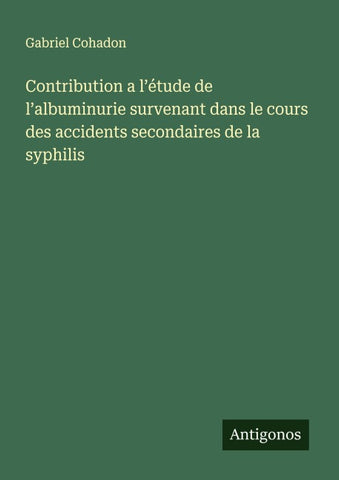 Contribution a l'étude de l'albuminurie survenant dans le cours des accidents secondaires de la syphilis