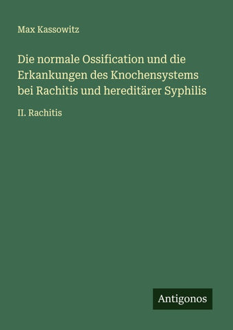Die normale Ossification und die Erkankungen des Knochensystems bei Rachitis und hereditärer Syphilis