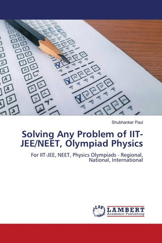 Solving Any Problem of IIT-JEE/NEET, Olympiad Physics
