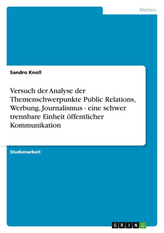 Versuch der Analyse der Themenschwerpunkte Public Relations, Werbung, Journalismus - eine schwer trennbare Einheit öffentlicher Kommunikation