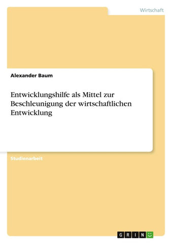Entwicklungshilfe als Mittel zur Beschleunigung der wirtschaftlichen Entwicklung