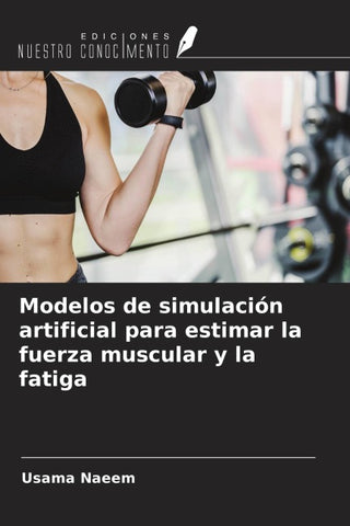 Modelos de simulación artificial para estimar la fuerza muscular y la fatiga