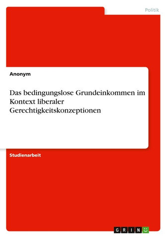 Das bedingungslose Grundeinkommen im Kontext liberaler Gerechtigkeitskonzeptionen