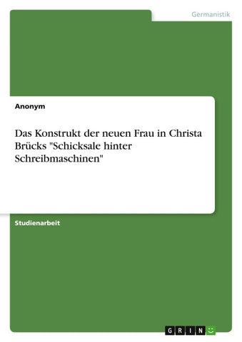 Das Konstrukt der neuen Frau in Christa Brücks "Schicksale hinter Schreibmaschinen"