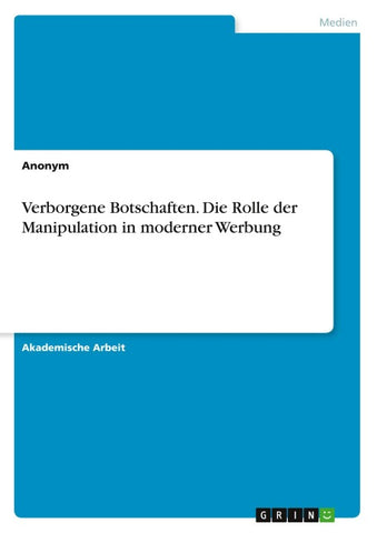 Verborgene Botschaften. Die Rolle der Manipulation in moderner Werbung